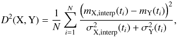 Mathematical equation: \begin{equation} \label{equ_disp} D^2(\mathrm{X}, \mathrm{Y}) = \frac{1}{N} \sum_{i=1}^{N} \frac{\left(m_{\mathrm{X, interp}}(t_i) - m_{\mathrm{Y}}(t_i)\right)^2}{\sigma_{\mathrm{X, interp}}^2(t_i) + \sigma_{\mathrm{Y}}^2(t_i)}, \end{equation}