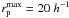 Mathematical equation: \hbox{$r^{\rm max}_{\rm p} = 20~h^{-1}$}