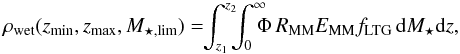 Mathematical equation: \begin{equation} \rho_{\rm wet}(z_{\rm min},z_{\rm max},M_{\star,\rm lim}) = \!\!\int_{z_1}^{z_2}\!\!\!\int_{0}^{\infty}\!\!\!\!\Phi\,R_{\rm MM} E_{\rm MM} f_{\rm LTG}\,{\rm d}M_{\star} {\rm d}z,\label{rhowet} \end{equation}