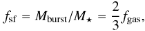 Mathematical equation: \begin{equation} f_{\rm sf} = M_{\rm burst}/M_{\star} = \frac{2}{3}f_{\rm gas}, \end{equation}