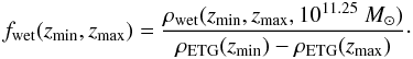 Mathematical equation: \begin{equation} f_{\rm wet}(z_{\rm min},z_{\rm max}) = \frac{\rho_{\rm wet}(z_{\rm min},z_{\rm max},10^{11.25}\ M_{\odot})}{\rho_{\rm ETG}(z_{\rm min}) - \rho_{\rm ETG}(z_{\rm max})}\cdot \end{equation}