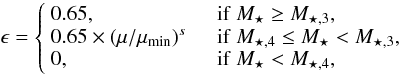 Mathematical equation: \begin{equation} \epsilon = \left\{\begin{array}{ll} 0.65, & \quad {\rm if}\ M_{\star} \geq M_{\star,3}, \\ 0.65\times(\mu/\mu_{\rm min})^{s} & \quad {\rm if}\ M_{\star,4} \leq M_{\star} < M_{\star,3},\\ 0, & \quad {\rm if}\ M_{\star} < M_{\star,4}, \end{array}\right. \end{equation}
