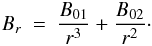 Mathematical equation: \begin{eqnarray} B_r ~ = ~ {{B_{01} \over r^3} + {B_{02} \over r^2}}\cdot \end{eqnarray}