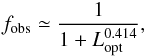 Mathematical equation: \begin{eqnarray} \label{Eq:Maiolino} f_{\mathrm{obs}}\simeq \frac{1}{1+L_{\mathrm{opt}}^{0.414}}, \end{eqnarray}