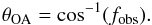 Mathematical equation: \begin{eqnarray} \label{Eq:fractioncos} \theta_{\mathrm{OA}}=\cos ^{-1}( f_{\mathrm{obs}}). \end{eqnarray}