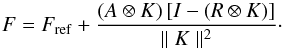 Mathematical equation: \appendix \setcounter{section}{1} \begin{equation} F = F_\mathrm{ref} + \frac{(A \otimes K)\,[I - (R \otimes K)]} {\parallel K \parallel^2}\cdot \end{equation}