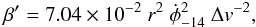 Mathematical equation: \begin{eqnarray} \beta' = 7.04\times10^{-2}\ r^2\ {\dot{\phi}}^2_{-14}\ {\Delta v}^{-2}, \label{beta3} \end{eqnarray}