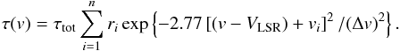 Mathematical equation: \appendix \setcounter{section}{1} \begin{eqnarray} \tau(v) = \tau_{\rm tot} \sum^n_{i=1} r_i \exp \left\{ -2.77 \left[(v - V_{\rm LSR}) + v_i \right]^2 / (\Delta v)^2 \right\}. \label{Eq2} \end{eqnarray}