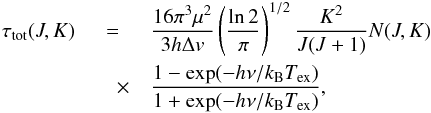 Mathematical equation: \appendix \setcounter{section}{1} \begin{eqnarray} \tau_{\rm tot}(J,K) & = & \frac{16\pi^3\mu^2}{3 h \Delta v} \left( \frac{\ln 2}{\pi}\right)^{1/2} \frac{K^2}{J(J+1)} N(J,K) \nonumber\\ & \quad \times & \frac{1-\exp(-h\nu/k_{\rm B}T_{\rm ex})}{1+\exp(-h\nu/k_{\rm B}T_{\rm ex})}, \label{Eq3} \end{eqnarray}