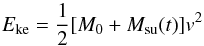 Mathematical equation: \begin{equation} E_{\rm ke} = {1\over 2} [M_0 + M_{\rm su}(t)]v^2 \label{Eke} \end{equation}