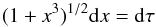 Mathematical equation: \begin{equation} (1+x^3)^{1/2} {\rm d}x = {\rm d}\tau \label{eqofmotion} \end{equation}