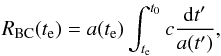 Mathematical equation: \begin{eqnarray} R_{\rm BC}(t_{\rm e})=a(t_{\rm e})\int_{t_{\rm e}}^{t_0}c{{\rm d}t'\over a(t')}, \end{eqnarray}