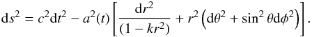 Mathematical equation: \begin{eqnarray} {\rm d}s^2 = c^2 {\rm d}t^2 - a^2(t)\left[{{\rm d}r^2\over (1 - kr^2)} + r^2\left({\rm d}\theta^2 + \sin^2\theta {\rm d}\phi^2\right)\right]. \end{eqnarray}