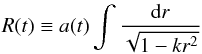 Mathematical equation: \begin{eqnarray} R(t)\equiv a(t)\int {{\rm d}r\over\sqrt{1-kr^2}} \end{eqnarray}