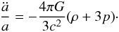 Mathematical equation: \begin{eqnarray} {\ddot a\over a}=-{4\pi G\over 3c^2}(\rho+3p)\cdot \end{eqnarray}