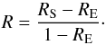 Mathematical equation: \begin{equation} R=\frac{R_{\rm S}-R_{\rm E}}{1-R_{\rm E}}\cdot \end{equation}