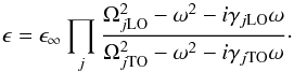 Mathematical equation: \begin{equation} \epsilon=\epsilon_{\infty}\prod_j\frac{\Omega^2_{j\rm LO}-\omega^2-i\gamma_{j\rm LO}\omega}{\Omega^2_{j\rm TO}-\omega^2-i\gamma_{j\rm TO}\omega}\cdot\label{eq.:FPSQ} \end{equation}