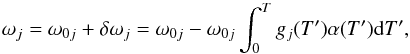Mathematical equation: \begin{equation} \omega_j=\omega_{0j}+\delta\omega_j=\omega_{0j}-\omega_{0j}\int_0^T{g_j(T')\alpha(T'){\rm d}T'}, \label{eq:omega} \end{equation}