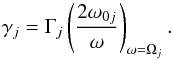 Mathematical equation: \begin{equation} \gamma_j=\Gamma_j\left(\frac{2\omega_{0j}}{\omega}\right)_{\omega=\Omega_j}. \label{eq:Gamma} \end{equation}