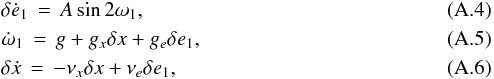 Mathematical equation: \appendix \setcounter{section}{1} \begin{eqnarray} \label{110812b} &&\delta \dot e_\p \,= \,A \sin 2 \w_\p , \\ \label{110812c} &&\dot \w_\p \,=\, g + g_x \delta x + g_e \delta e_\p , \\ \label{110812d} &&\delta \dot x \,=\, -\nu_x \delta x + \nu_e \delta e_\p , \end{eqnarray}