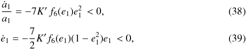 Mathematical equation: \begin{eqnarray} \label{090522a}&&\frac{\dot a_\p}{a_\p} = - 7 K_\pp' \, f_6(e_\p) e_\p^2 \, < 0 , \\ \label{090522b}&&\dot e_\p = - \frac{7}{2} K_\pp' f_6(e_\p) (1-e_\p^2) e_\p \, < 0 , \end{eqnarray}