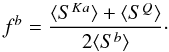 Mathematical equation: \begin{equation} f^b = \frac{\langle S^{Ka}\rangle + \langle S^{Q}\rangle}{2\langle S^b\rangle}\cdot \label{eq:scaling} \end{equation}