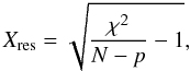Mathematical equation: \begin{equation} \label{eq:Xrms} X_{\rm res} = \sqrt{\frac{\chi^2}{N-p} - 1}, \end{equation}
