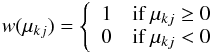 Mathematical equation: \begin{eqnarray} {w} (\mu_{kj}) = \left\{ \begin{array}{ll} 1 & \mbox{if }\mu_{kj} \geq 0 \\ 0 & \mbox{if }\mu_{kj} < 0 \end{array} \right. \end{eqnarray}