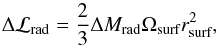 Mathematical equation: \begin{equation} \Delta\mathcal{L}_\text{rad} = \frac{2}{3}\Delta M_\text{rad}\Omega_\text{surf} r_\text{surf}^2, \end{equation}