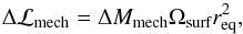 Mathematical equation: \begin{equation} \Delta\mathcal{L}_\text{mech} = \Delta M_\text{mech}\Omega_\text{surf} r_\text{eq}^2,\label{EqDLmec} \end{equation}
