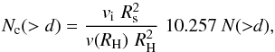 Mathematical equation: \begin{equation} N_{\rm c}(>d) = \frac {v_{\rm i} \, \,R_{\rm s}^2} {v(R_{\rm H})\,\, R_{\rm H}^2} \,\, 10.257~N ({>}d), \label{nct} \end{equation}