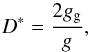 Mathematical equation: \begin{equation} D^{*} = \frac{2g_{\rm g}}{g}, \end{equation}