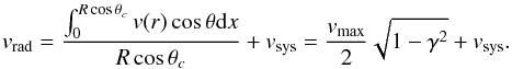 Mathematical equation: \begin{eqnarray} v_{\rm{rad}}=\frac{\int_0^{R\cos\theta_c}{v(r)\cos\theta}{\rm d}x}{R\cos\theta_c}+ v_{\rm{sys}}=\frac{v_{\rm{max}}}{2}\sqrt{1-\gamma^2} + v_{\rm{sys}}. \label{eq:preenchida} \end{eqnarray}