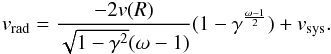 Mathematical equation: \begin{eqnarray} v_{\rm rad}=\frac{-2v(R)}{\sqrt{1-\gamma^2}(\omega-1)}(1-\gamma^{\frac{\omega-1}{2}})+ v_{\rm sys}. \label{eq:minha} \end{eqnarray}
