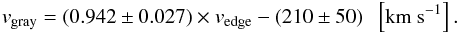 Mathematical equation: \begin{eqnarray} v_{\rm gray} = (0.942\pm0.027) \times v_{\rm edge} - (210\pm50) \;\; \left[{\rm km~s}^{-1}\right]. \end{eqnarray}