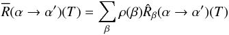 Mathematical equation: \begin{equation} \overline{R}(\alpha \rightarrow \alpha ') (T) = \sum_{\beta} \rho (\beta) \hat{R}_{\beta}(\alpha \rightarrow \alpha ')(T) \label{eq3} \end{equation}