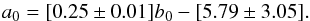 Mathematical equation: \begin{equation} a_\mathrm{0} = [0.25 \pm 0.01] b_\mathrm{0} -[5.79 \pm 3.05] . \end{equation}