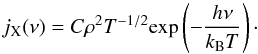 Mathematical equation: \begin{equation} j_{\rm X}(\nu) = C \rho^2 T^{-1/2} \mathrm{exp}\left(-\frac{h\nu}{k_{\rm B}T} \right) \cdot \label{eq:35} \end{equation}