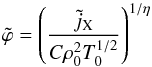 Mathematical equation: \begin{equation} \tilde\varphi = \left(\frac{\tilde j_{\rm X}}{C\rho_0^2T_0^{1/2}} \right)^{1/\eta} \label{eq:11} \end{equation}