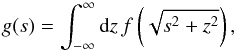 Mathematical equation: \begin{equation} g(s) = \int_{-\infty}^\infty\mathrm{d} z\,f\left(\sqrt{s^2+z^2}\right), \label{eq:12} \end{equation}