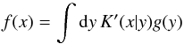 Mathematical equation: \begin{equation} f(x) = \int\mathrm{d} y\,K'(x|y)g(y) \label{eq:17} \end{equation}