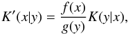 Mathematical equation: \begin{equation} K'(x|y) = \frac{f(x)}{g(y)}K(y|x), \label{eq:18} \end{equation}