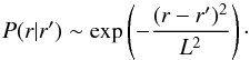 Mathematical equation: \begin{eqnarray*} P(r|r') \sim \exp \left(- \frac{(r-r')^2}{L^{2}}\right)\cdot \end{eqnarray*}