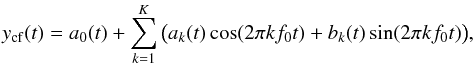 Mathematical equation: \begin{equation} y_\mathrm{cf}(t) = a_0(t) + \sum\limits_{k = 1}^K {\big ( a_k (t) \cos (2\pi kf_0t ) + b_k (t)\sin (2\pi kf _0t )\big )}, \label{fullCF} \end{equation}