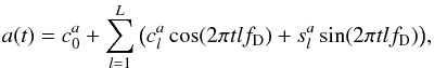 Mathematical equation: \begin{equation} a(t) = c_0^a + \sum\limits_{l = 1}^L {\big ( c_l^a\cos (2\pi tlf_{\rm D} ) + s_l^a\sin (2\pi tlf_{\rm D} )\big ),} \end{equation}