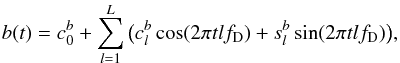 Mathematical equation: \begin{equation} b(t) = c_0^b + \sum\limits_{l = 1}^L {\big ( c_l^b\cos (2\pi tlf_{\rm D} ) + s_l^b\sin (2\pi tlf_{\rm D} )\big ),} \end{equation}