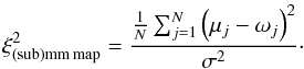 Mathematical equation: \begin{equation} \xi_{\rm (sub)mm\,map}^2 = \frac{\frac{1}{N}\sum_{j=1}^N\left(\mu_j-\omega_j\right)^2}{\sigma^2}\cdot \end{equation}
