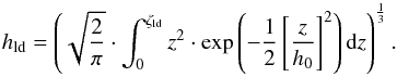 Mathematical equation: \begin{equation} h_{\rm ld} = \left(\sqrt{\frac{2}{\pi}}\cdot \int_0^{\zeta_{\rm ld}} z^2\cdot {\rm exp}\left(-\frac{1}{2}\left[\frac{z}{h_0}\right]^2\right) {\rm d}z\right)^\frac{1}{3}. \end{equation}