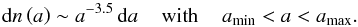 Mathematical equation: \begin{equation} {\rm d}n\left(a\right) \sim a^{-3.5}\,{\rm d}a {\hspace{0.4cm}\rm with \hspace{0.4cm}} a_{\rm min} < a < a_{\rm max}. \label{Eq:grain_sizes} \end{equation}