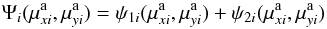 Mathematical equation: \begin{eqnarray} \Psi_{i}(\mu^{\rm a}_{xi},\mu^{\rm a}_{yi})=\psi_{1i}(\mu^{\rm a}_{xi},\mu^{\rm a}_{yi}) + \psi_{2i}(\mu^{\rm a}_{xi},\mu^{\rm a}_{yi}) \end{eqnarray}